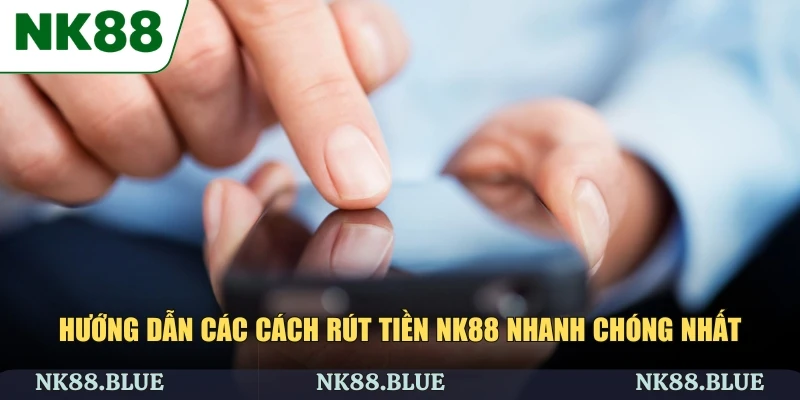 Hướng dẫn các cách rút tiền NK88 nhanh chóng nhất