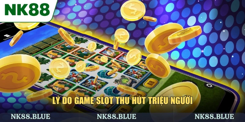 Lý do game slot thu hút triệu người