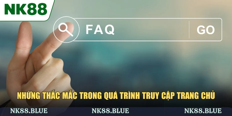 Những thắc mắc trong quá trình truy cập trang chủ