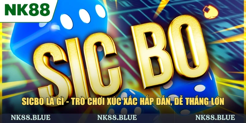 Sicbo Là Gì - Trò Chơi Xúc Xắc Hấp Dẫn, Dễ Thắng Lớn