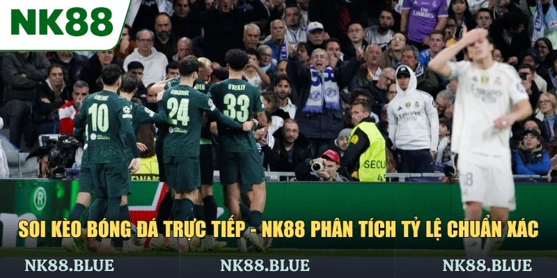 Soi Kèo Bóng Đá Trực Tiếp - NK88 Phân Tích Tỷ Lệ Chuẩn Xác