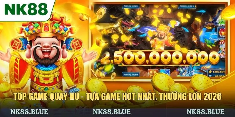 Top Game Quay Hũ - Tựa Game Hot Nhất, Thưởng Lớn 2026
